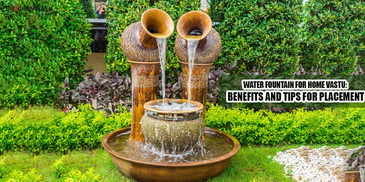 Water Fountain for Home Vastu: Benefits and Tips for Placement