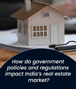 How do government policies and regulations impact India’s real estate market?