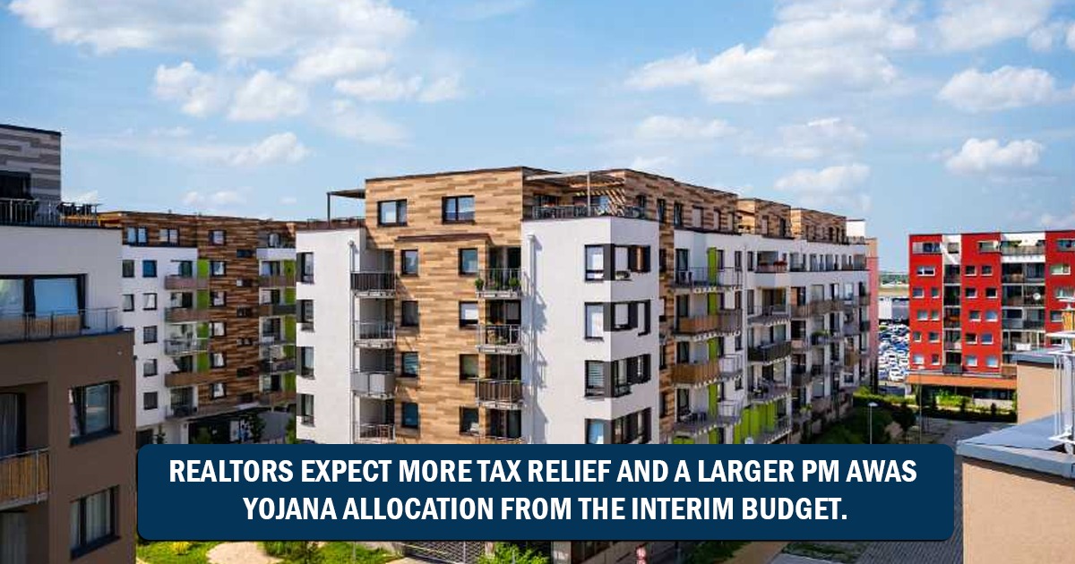 Realtors expect more tax relief and a larger PM Awas Yojana allocation from the interim budget.