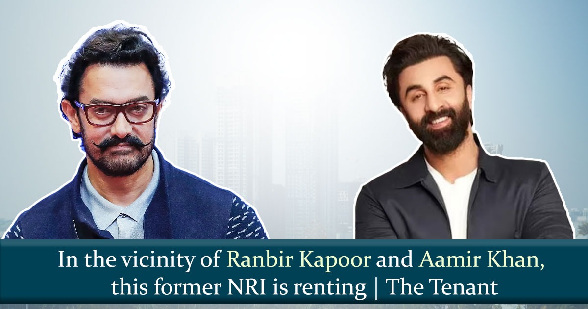 In the Vicinity of Ranbir Kapoor and Aamir Khan, this former NRI is renting | The Tenant