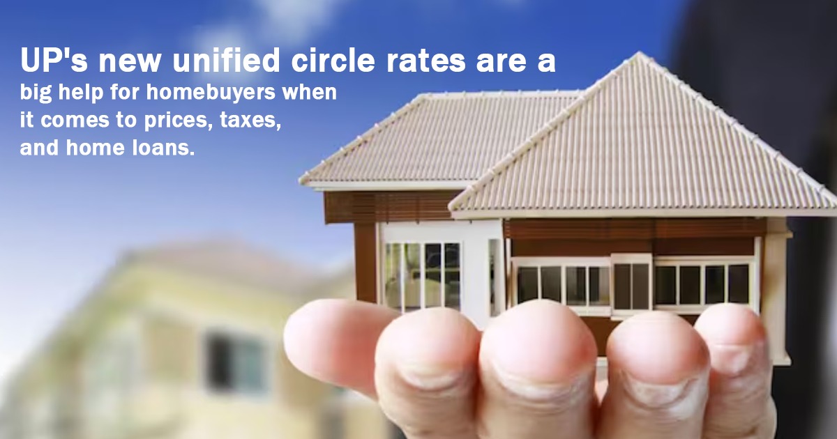 UP's new unified circle rates are a big help for homebuyers when it comes to prices, taxes, and home loans