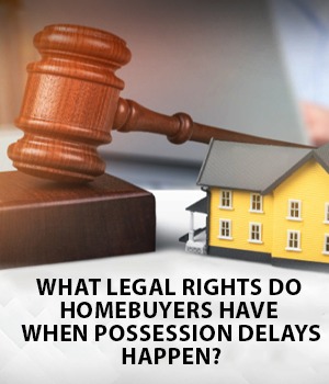 What legal rights do homebuyers have when possession delays happen?