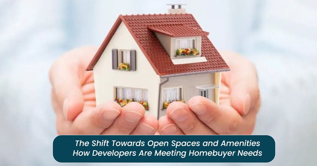 The Shift Towards Open Spaces and Amenities: How Developers Are Meeting Homebuyer Needs